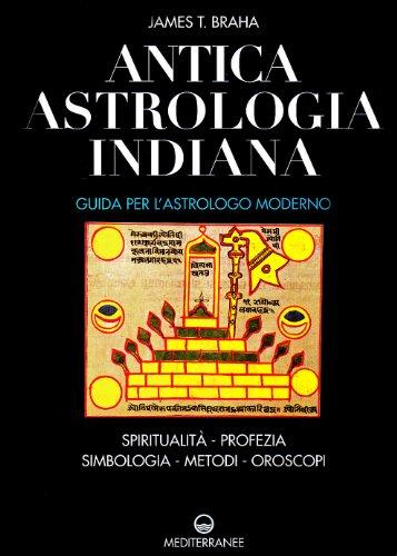 Antica astrologia indiana. Guida per l'astrologo moderno. Spiritualità, profezia, simbologia, metodi, oroscopi