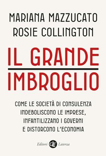Il grande imbroglio. Come le società di consulenza indeboliscono le imprese, infantilizzano i governi e distorcono l'economia
