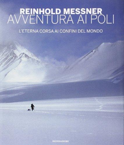 Avventura ai Poli. L'eterna corsa ai confini del mondo. Ediz. illustrata