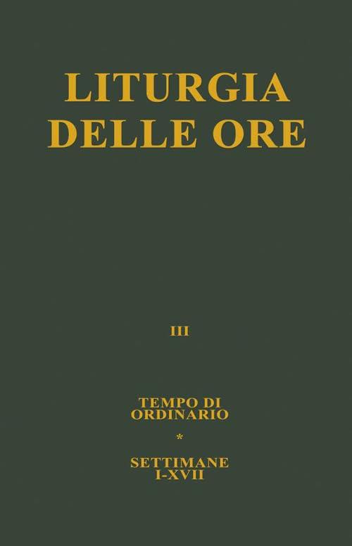 Liturgia delle Ore - Volume 3: Tempo Ordinario (Settimane I-XVII)