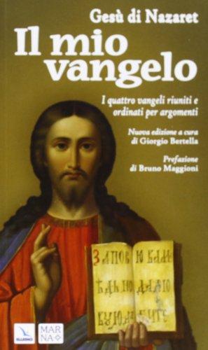 Il mio vangelo. I quattro vangeli riuniti e ordinati per argomenti