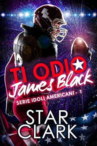TI ODIO, JAMES BLACK (IDOLI AMERICANI Vol. 1)