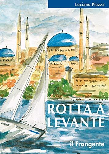 Rotta a Levante: Da Roma a Istanbul - Un Viaggio in Barca a Vela
