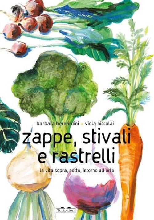 Zappe, stivali e rastrelli. La vita sopra, sotto, intorno all'orto. Ediz. a colori