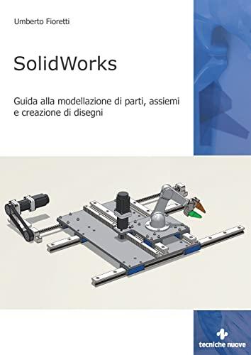 SolidWorks. Guida alla modellazione di parti, assiemi e creazione di disegni