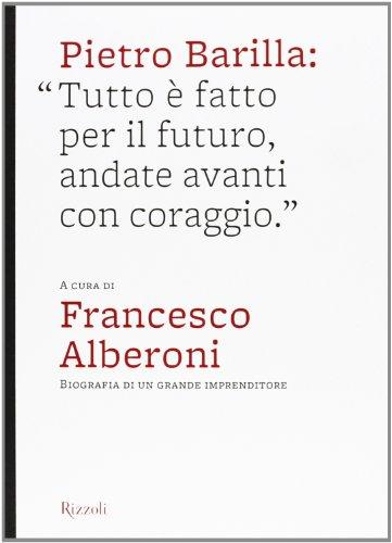 Pietro Barilla: «Tutto è fatto per il futuro, andate avanti con coraggio». Ediz. illustrata