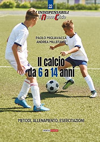 Il Calcio da 6 a 14 Anni: Metodo, Allenamento, Esercitazioni
