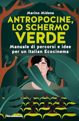 Antropocine, lo schermo verde. Manuale di percorsi e idee per un Italian Ecocinema