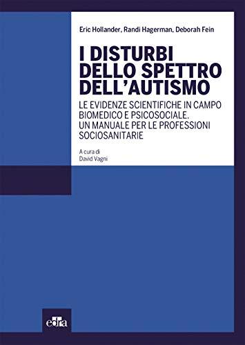 I disturbi dello spettro dell'autismo. Le evidenze scientifiche in campo biomedico e psicosociale. Un manuale per le professioni sociosanitarie