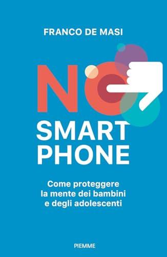 No smartphone. Come proteggere la mente dei bambini e degli adolescenti