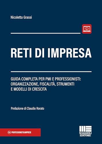Reti di impresa. Guida completa per PMI e professionisti: organizzazione, fiscalità, strumenti e modelli di crescita