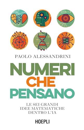 Numeri che pensano. Le sei grandi idee matematiche dentro l’IA