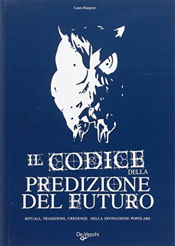 Il codice della predizione del futuro. Rituali, tradizioni, credenze della divinazione popolare