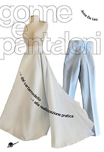 Gonne e pantaloni. Dal cartamodello alla realizzazione pratica