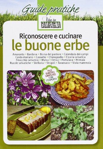 Riconoscere e cucinare le buone erbe. Amaranto. Bardana. Borsa del pastore. Calendula dei campi. Cardo mariano. Casselle. Chenopodio. Cicoria selvatica. Finocchio .. (Vol. 1)