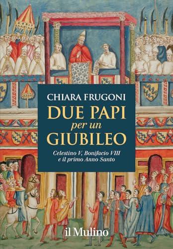 Due Papi per un Giubileo: Celestino V, Bonifacio VIII e il Primo Anno Santo