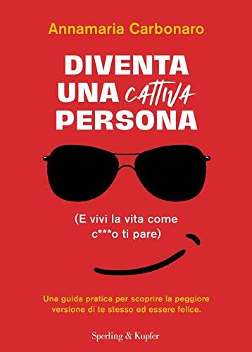 Diventa una cattiva persona. (E vivi la tua vita come c**** ti pare).