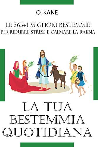 LA TUA BESTEMMIA QUOTIDIANA: Le 365+1 migliori bestemmie per ridurre stress e calmare la rabbia | VINCITORE 2021 per Regali Stupidi e Oggetti Strani | ... 300 modi per maledire Dio (Italian Edition)