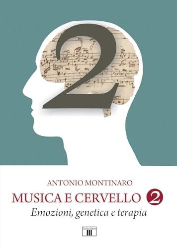 MUSICA E CERVELLO 2. Emozioni, genetica e terapia: Vol. 2