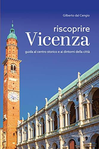 Riscoprire Vicenza. Guida al centro storico e ai dintorni della città
