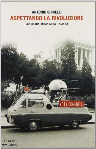 Aspettando la rivoluzione. Cento anni di sinistra italiana.