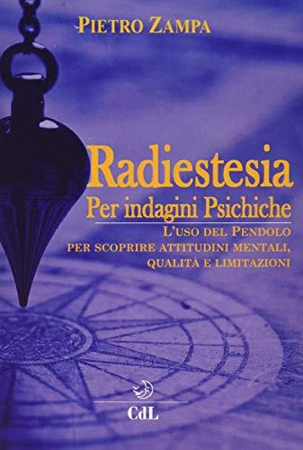 Radiestesia per indagini psichiche. L'uso del pendolo per scoprire attitudini mentali. Qualità e limitazioni