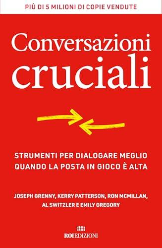 Conversazioni cruciali. Strumenti per dialogare meglio quando la posta in gioco è alta