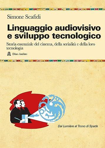 Linguaggio audiovisivo e sviluppo tecnologico. Storia essenziale del cinema, della serialità e della loro tecnologia. Nuova ediz. Con QR Code