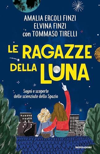 Le ragazze della luna: Sogni e scoperte delle scienziate dello spazio