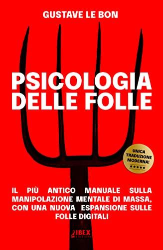 Psicologia delle Folle: il più antico manuale sulla manipolazione mentale di massa, con una nuova espansione sulle folle digitali (Manipolazione e Propaganda Vol. 1)