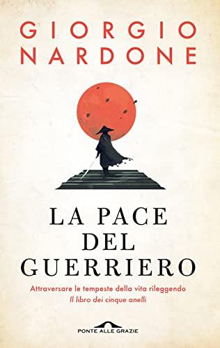 La pace del guerriero: Attraversare le tempeste della vita rileggendo 'Il libro dei cinque anelli' (Italian Edition)