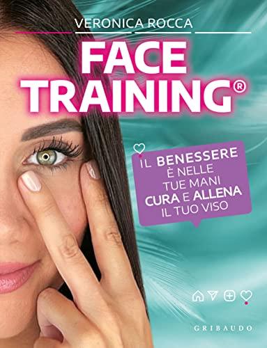 Face training: Il benessere è nelle tue mani. Cura e allena il tuo viso