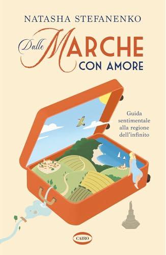 Dalle Marche con amore. Guida sentimentale alla regione dell'infinito