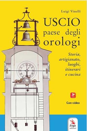 Uscio paese degli orologi. Storia, artigianato, luoghi, itinerari e cucina. Con materiali multimediali