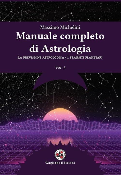 Manuale completo di astrologia. La previsione astrologica-I transiti planetari (Vol. 5)