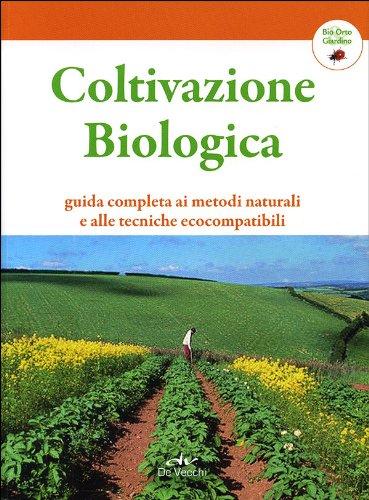 Coltivazione biologica. Guida completa ai metodi naturali e alle tecniche ecocompatibili