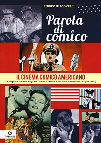 Parola di comico. Il cinema comico americano. La slapstick comedy negli anni d'oro dei cartoon e della commedia sofisticata (1930-1950)