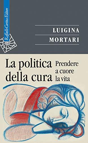 La politica della cura: Prendersi a cuore la vita