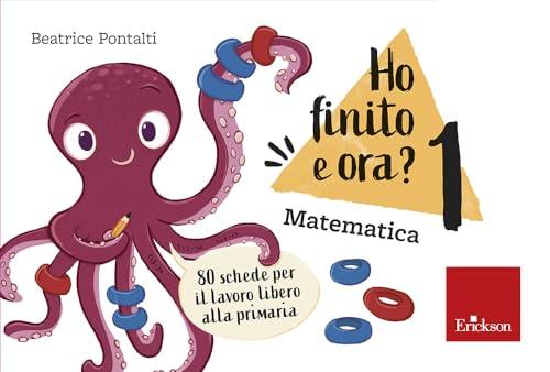 Ho finito e ora? Matematica. Classe prima. 80 schede per il lavoro libero alla primaria