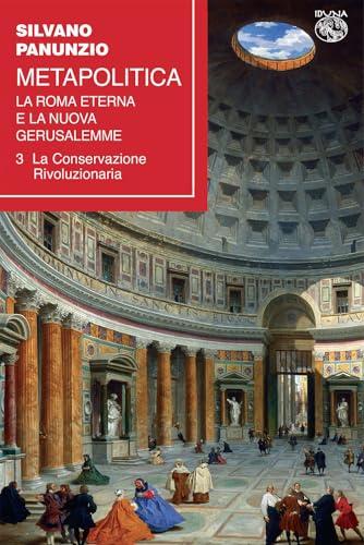 Metapolitica. La Roma eterna e la nuova Gerusalemme. La conservazione rivoluzionaria (Vol. 3)