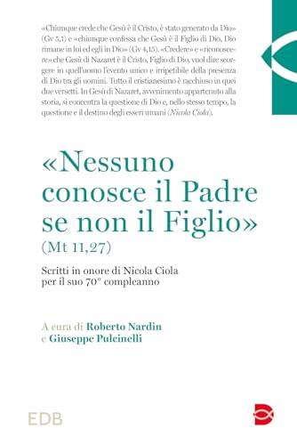«Nessuno conosce il Padre se non il Figlio» (Mt 11,27). Scritti in onore di Nicola Ciola per il suo 70° compleanno
