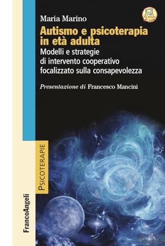 Autismo e psicoterapia in età adulta: Modelli e strategie di intervento cooperativo e focalizzato sulla consapevolezza