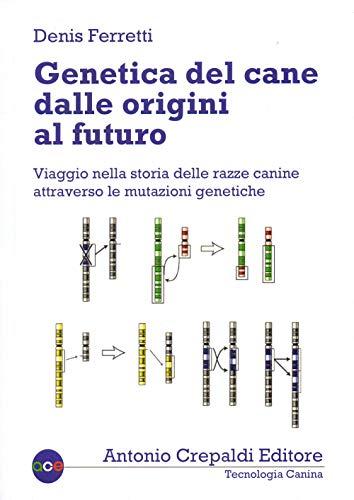 Genetica del cane dalle origini al futuro. Viaggio nella storia delle razze canine attraverso le mutazioni genetiche