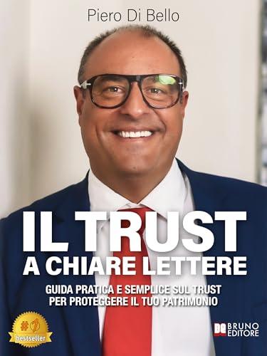 Il Trust a Chiare Lettere: Guida Pratica e Semplice Sul Trust Per Proteggere Il Tuo Patrimonio