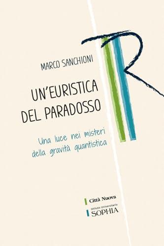 Un'euristica del paradosso. Una luce nei misteri della gravità quantistica