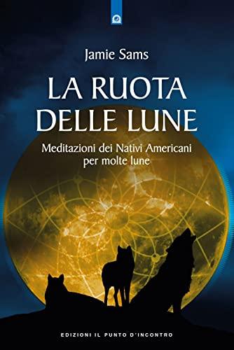 La Ruota delle Lune: Meditazioni dei Nativi Americani per Molte Lune