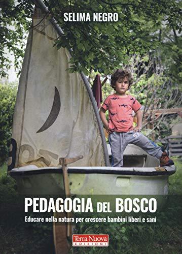 Pedagogia del bosco: Educare nella natura per crescere bambini liberi e sani