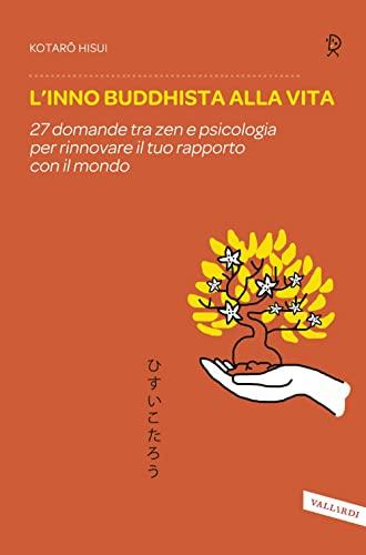 L'inno buddista alla vita: 27 domande tra zen e psicologia per rinnovare il tuo rapporto con il mondo