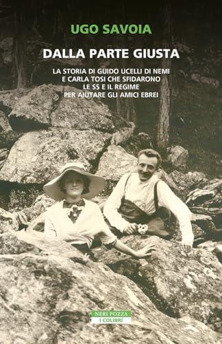 Dalla parte giusta. La storia di Guido Ucelli di Nemi e Carla Tosi che sfidarono le SS e il regime per aiutare gli amici ebrei