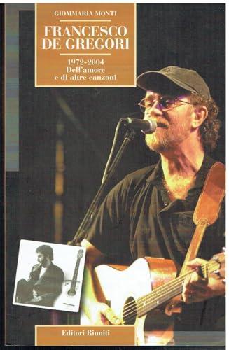 Francesco De Gregori. 1972-2004. Dell'amore e di altre canzoni